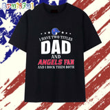 I Have Two Titles Dad and Los Angeles Angels Fan and I Rock Them Both T Shirt