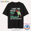 I Have Two Titles Mom and Celties Fan and I Rock Them Both T Shirt