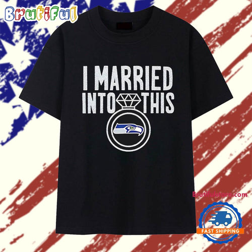 I Married Into This Seahawks T Shirt