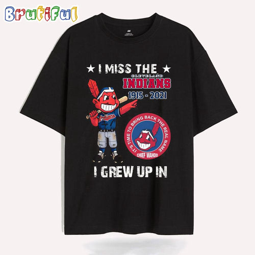 I Miss The Cleveland Indians 1915-2021 I Rrew Up In T Shirt