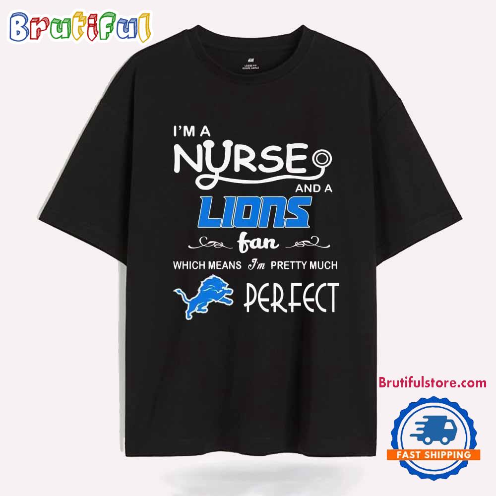 I’m a Nurse and a Lions Fan Which Means I’m Pretty Much Perfect T Shirt