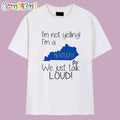 I’m Not Yelling I’m a Kentucky Girl We Just Talk Loud T Shirt