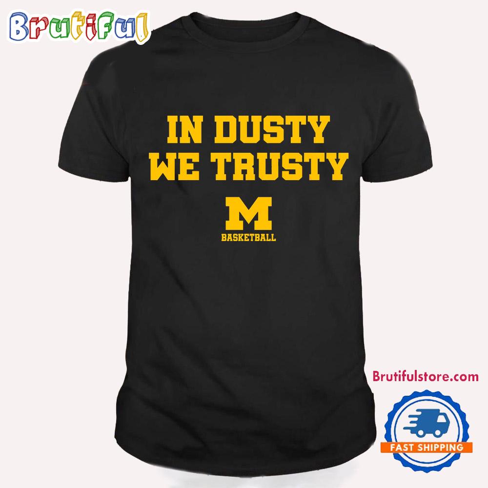 In Dusty We Trusty Michigan Wolverines Basketball T Shirt
