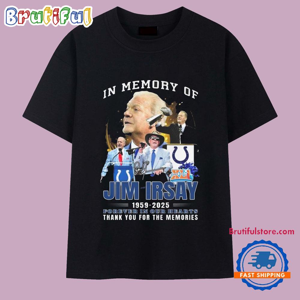 In memory Of Jim Irsay 1959-2025 Forever In our Hearts Thank You For The Memories Signature T Shirt