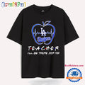 La Dodgers Teacher I’ll Be There for You T Shirt