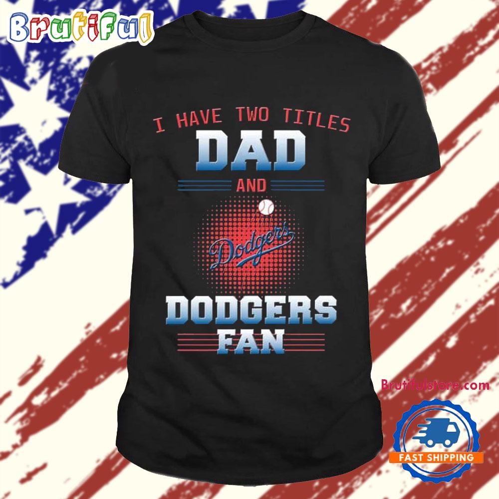 Los Angeles Dodgers I Have Two Titles Dad Father’s Day Gift Unisex T Shirt