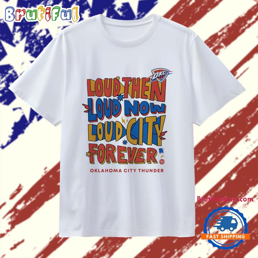 Loud then loud now loud city foreve Oklahoma City Thunder T Shirt