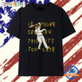 Manny Machado San Diego Padres Lean Back if You’re Seeing This It’s Too Late T Shirt
