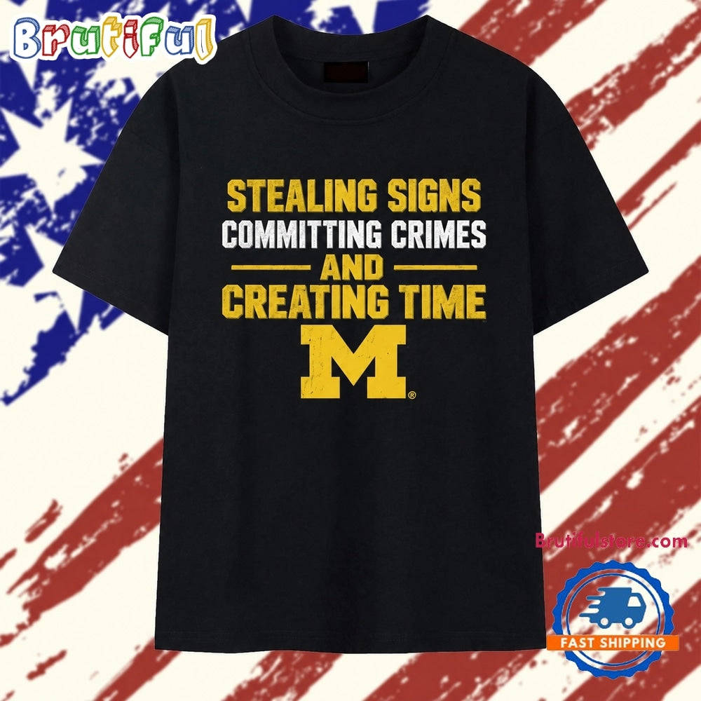 Michigan Wolverines NCAA Stealing Signs Committing Crimes And Creating Time T Shirt