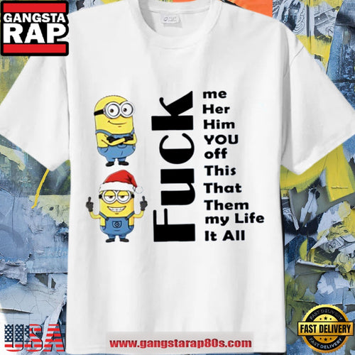 Minions Christmas fuck me her him you off this that them my life it all T Shirt