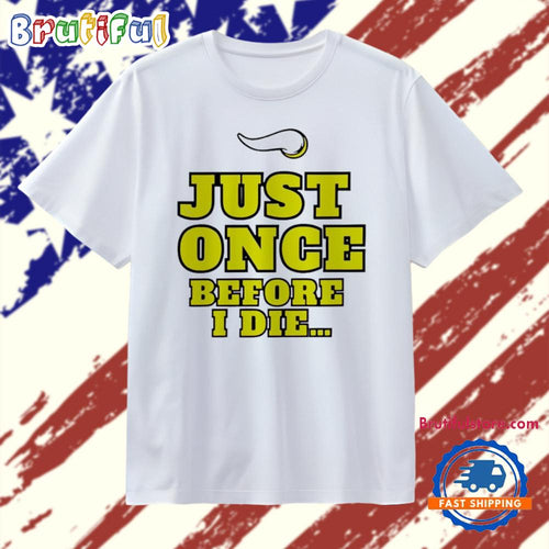 Minnesota Vikings NFL Just once before I die slogan T Shirt