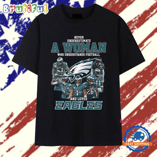 Never Underestimate A Woman Who Understands Football And Lovers Philadelphia Eagles 2025 T Shirt