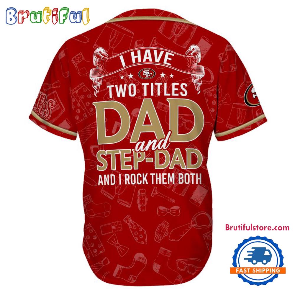 NFL San Francisco 49ers I Have Two Titles Father’s Day Baseball Jersey