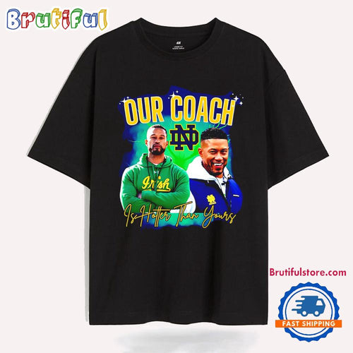 Notre Dame Fighting Irish Our Coach is Hotter Than Your T Shirt