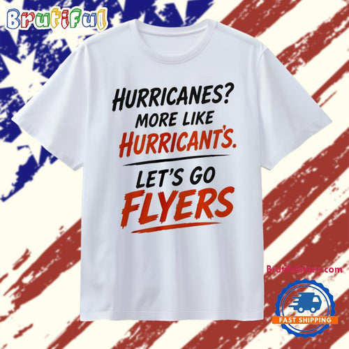 Philadelphia Flyers Hurricanes more like Hurricant’s Let’s Go Flyers T Shirt
