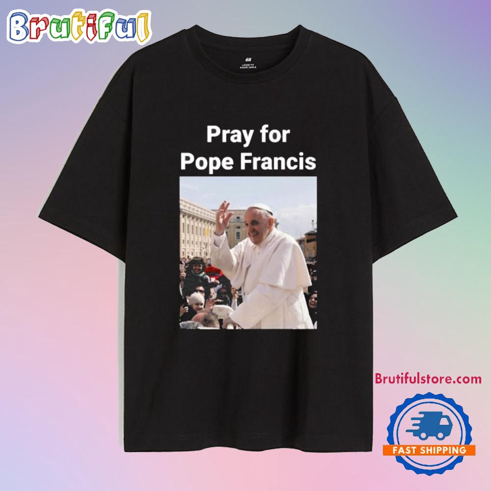 Pray For Pope Francis Shirt, Rip Pope Francis T Shirts