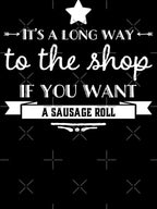 It's A Long Way To The Shop If You Want A Sausage Roll Shirt