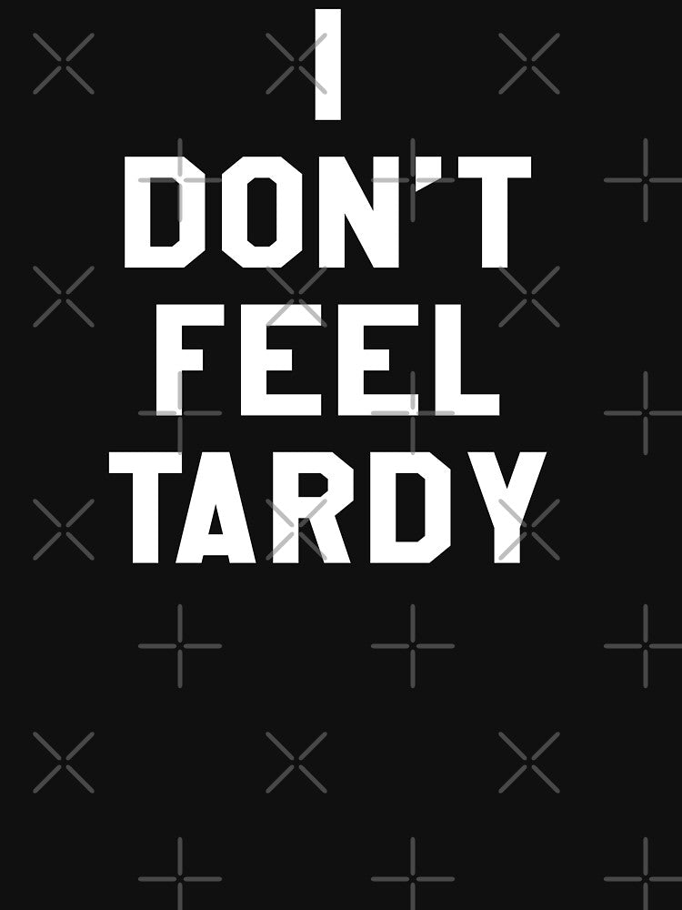 I Don't Feel Tardy Shirt
