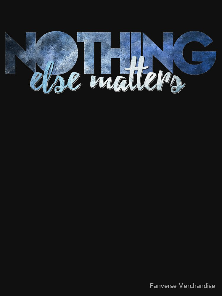 Nothing Else Matters Shirt