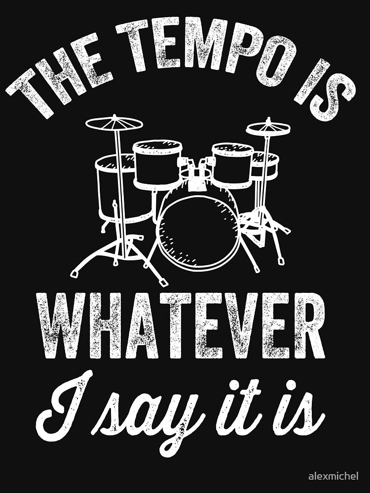 The Tempo Is Whatever I Say It Is - Funny Drummer Shirt