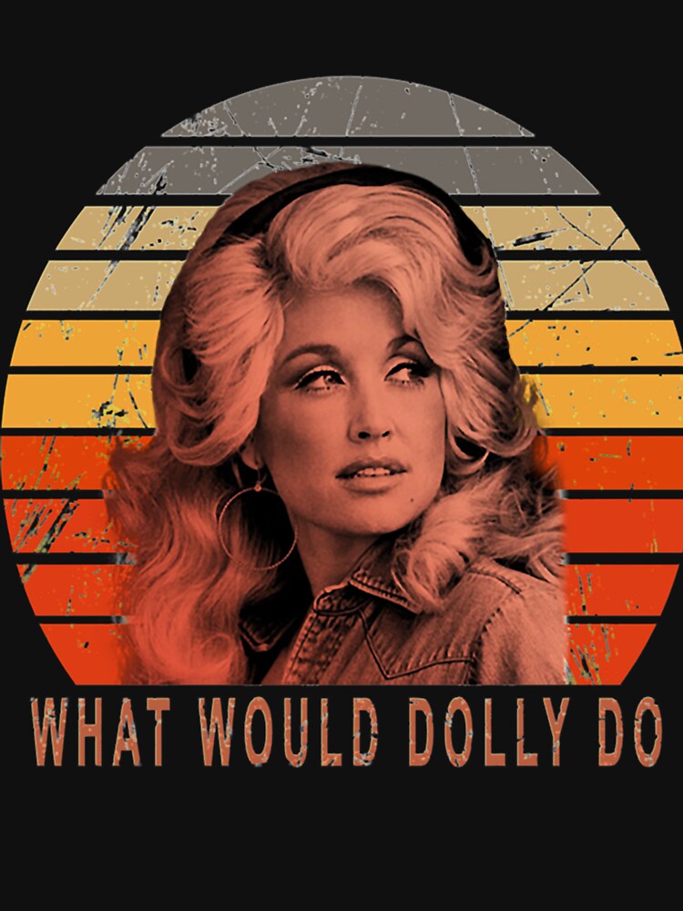 What Would Dolly Do Quote Love Shirt
