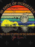 In Spite Of Ourselves We'll End Up Sittin Rainbow Shirt