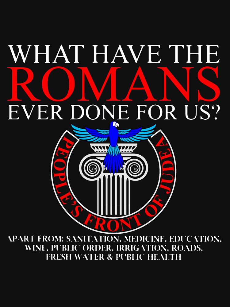 Monty Python What Have The Romans Ever Done For Us Shirt