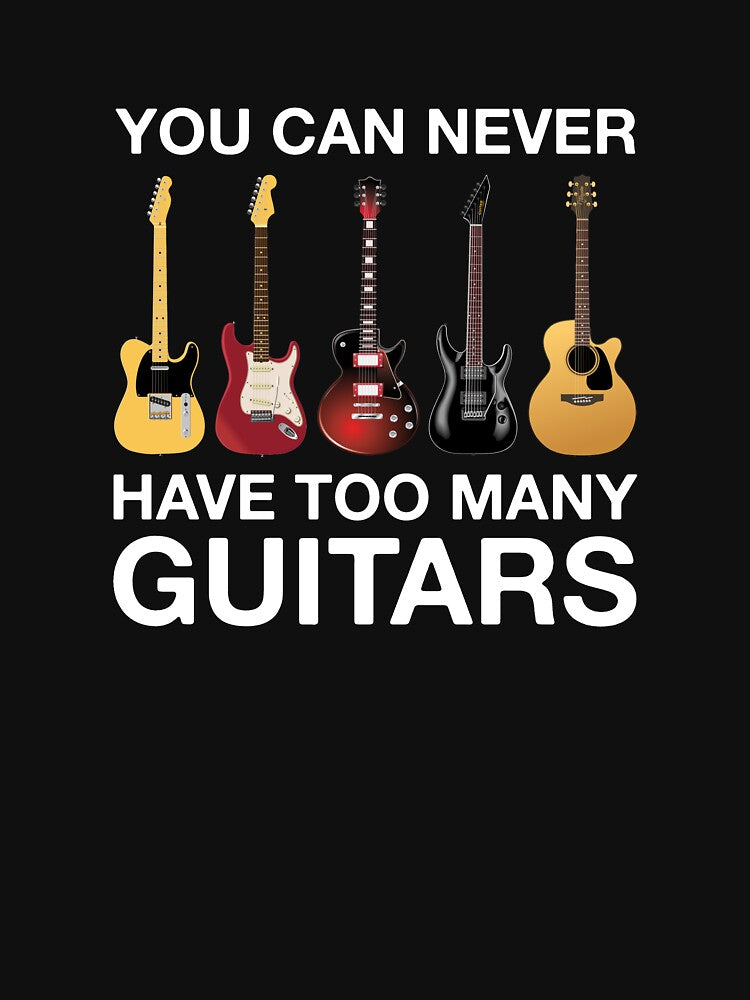 You Can Never Have Too Many Guitars Shirt