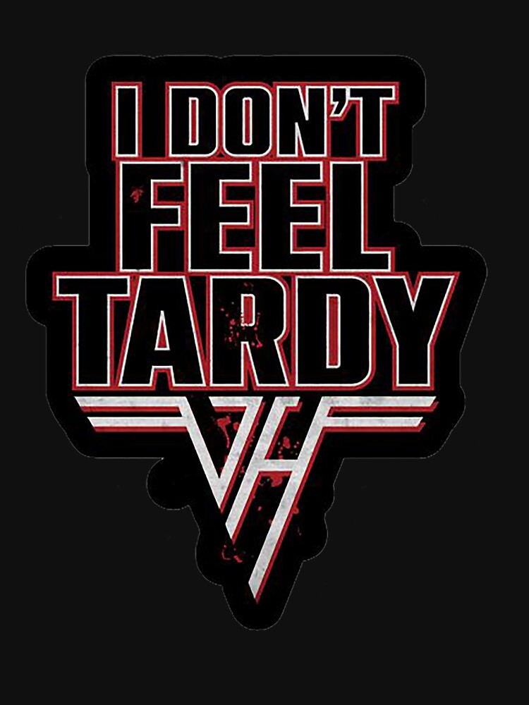 I DONT FEEL TARDY VH Shirt