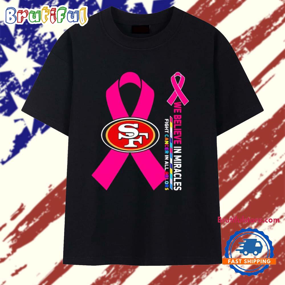 San Francisco 49ers We Believe in Miracles Fight Cancer in All Colors T Shirt