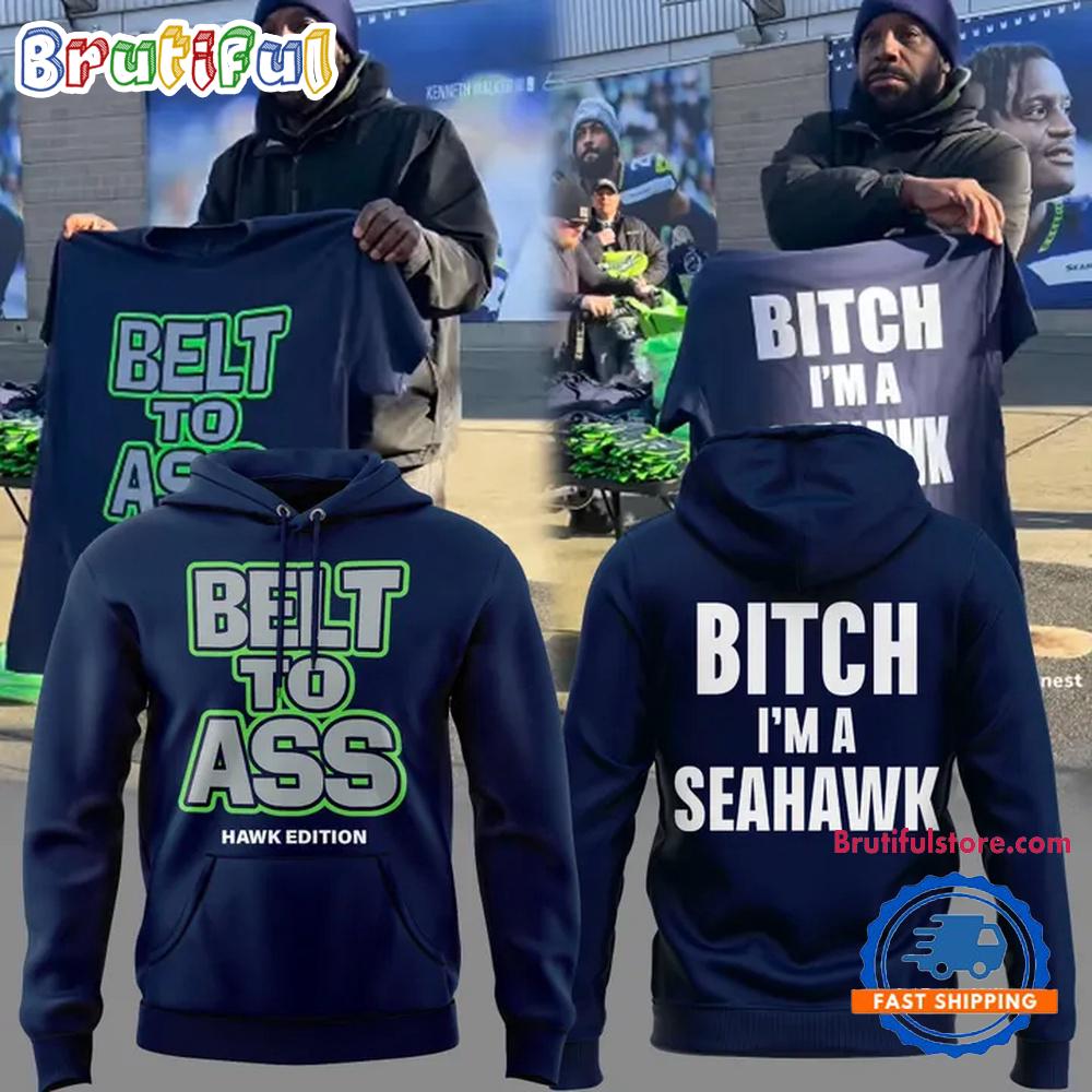 Seattle Seahawks Belt to Ass Bitch I’m A Seahawks Limited Edition Hoodie T-Shirt