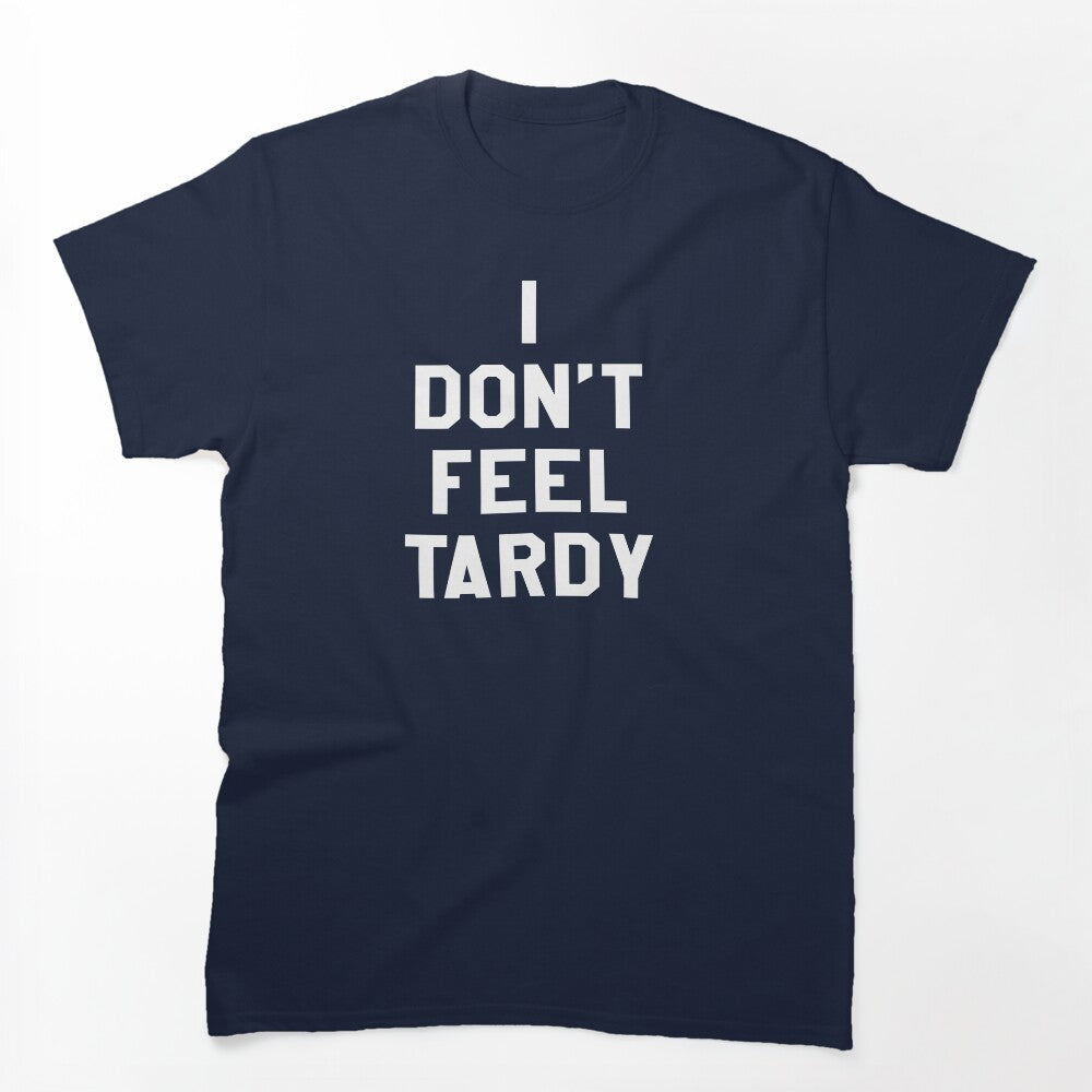 I Don't Feel Tardy Shirt