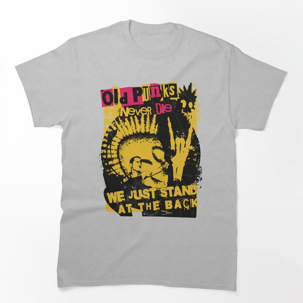 Old Punks Never Die We Just Stand At The Back Shirt