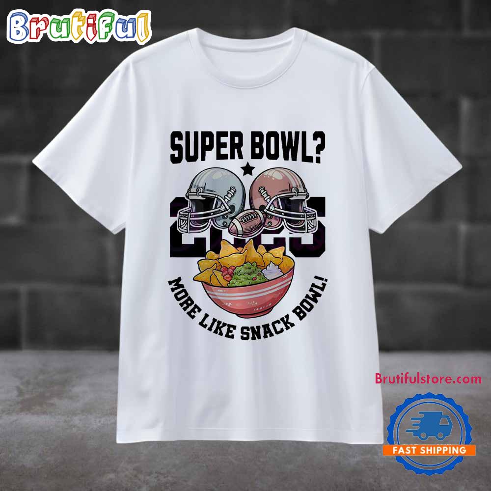 Super Bowl 2025 More Like Snack Bowl T Shirt