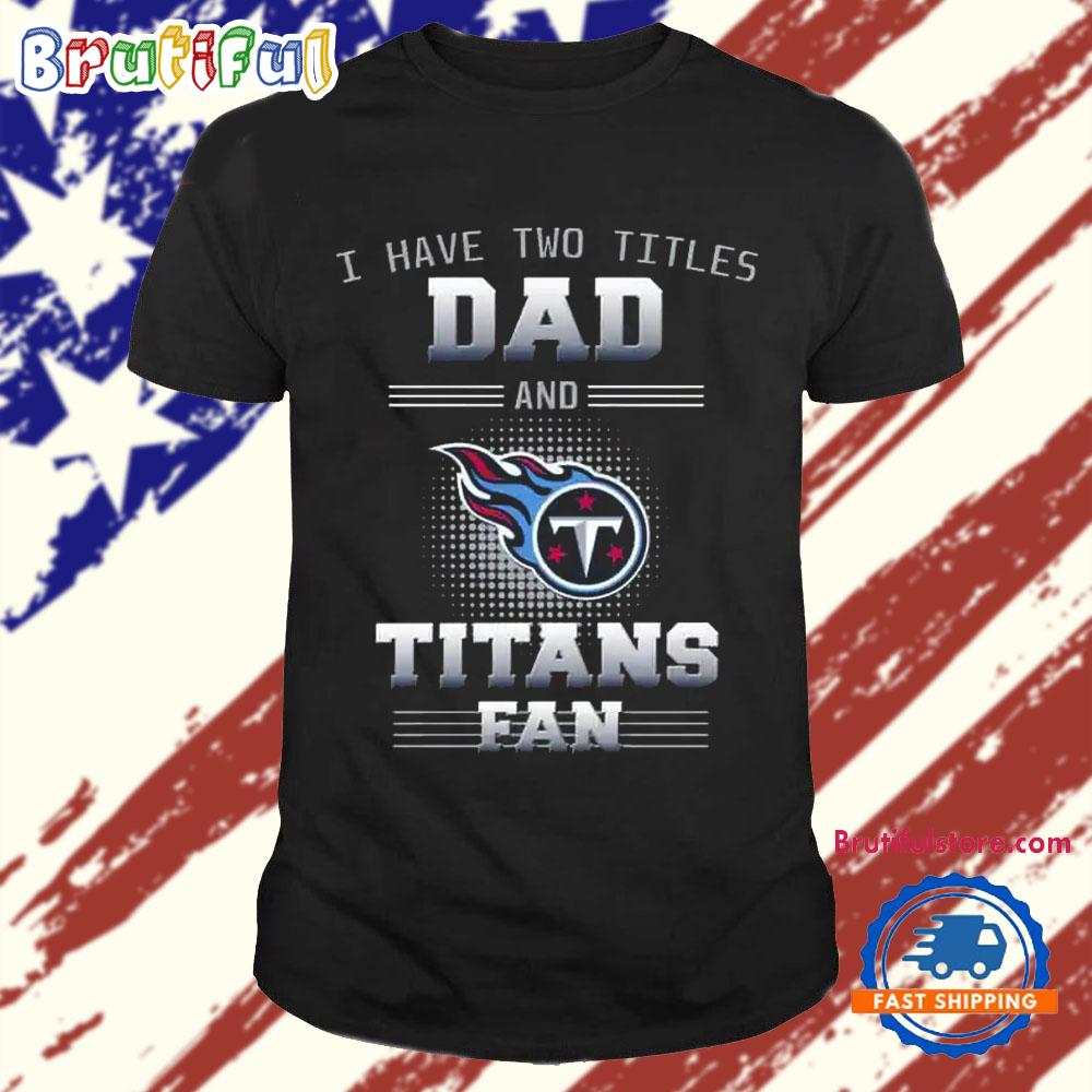 Tennessee Titans I Have Two Titles Dad Father’s Day Gift Unisex T Shirt