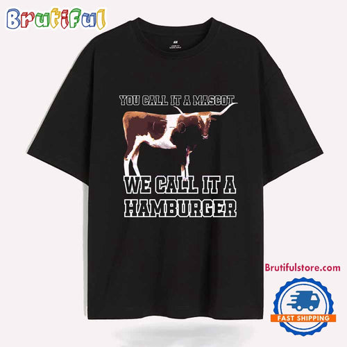 Texas Am You Call It A Mascot We Call It A Hamburger T Shirt