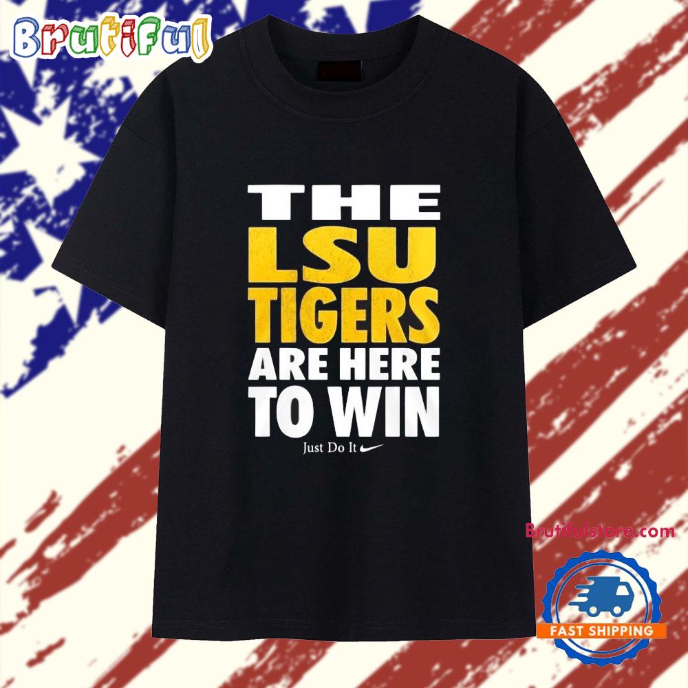 The Lsu Tigers Are Here to Win Just Do It T Shirt