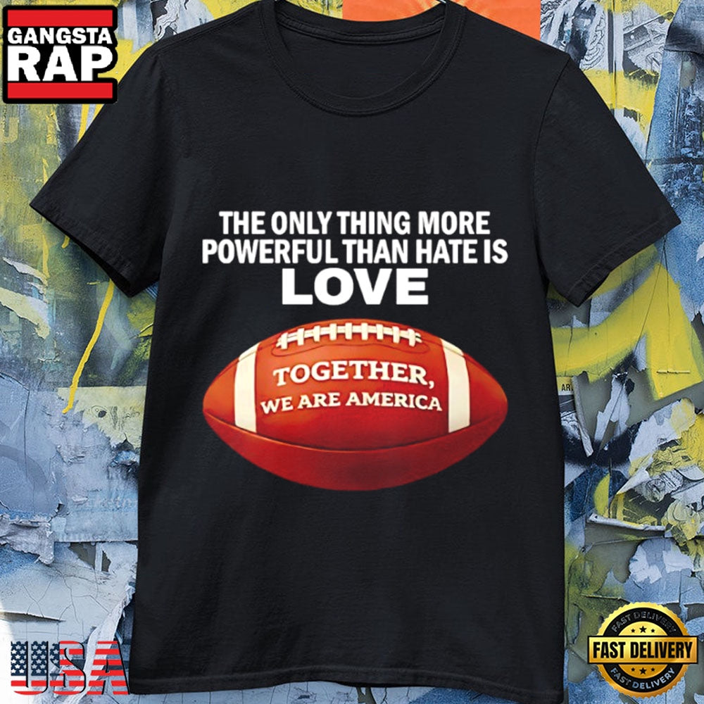 The Only Thing More Powerful Than Hate Is Love Together We Are America Bad Bunny Halftime Show T-Shirt