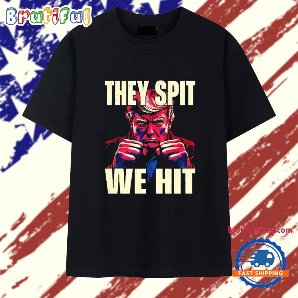 They spit we hit Trump fight T Shirt