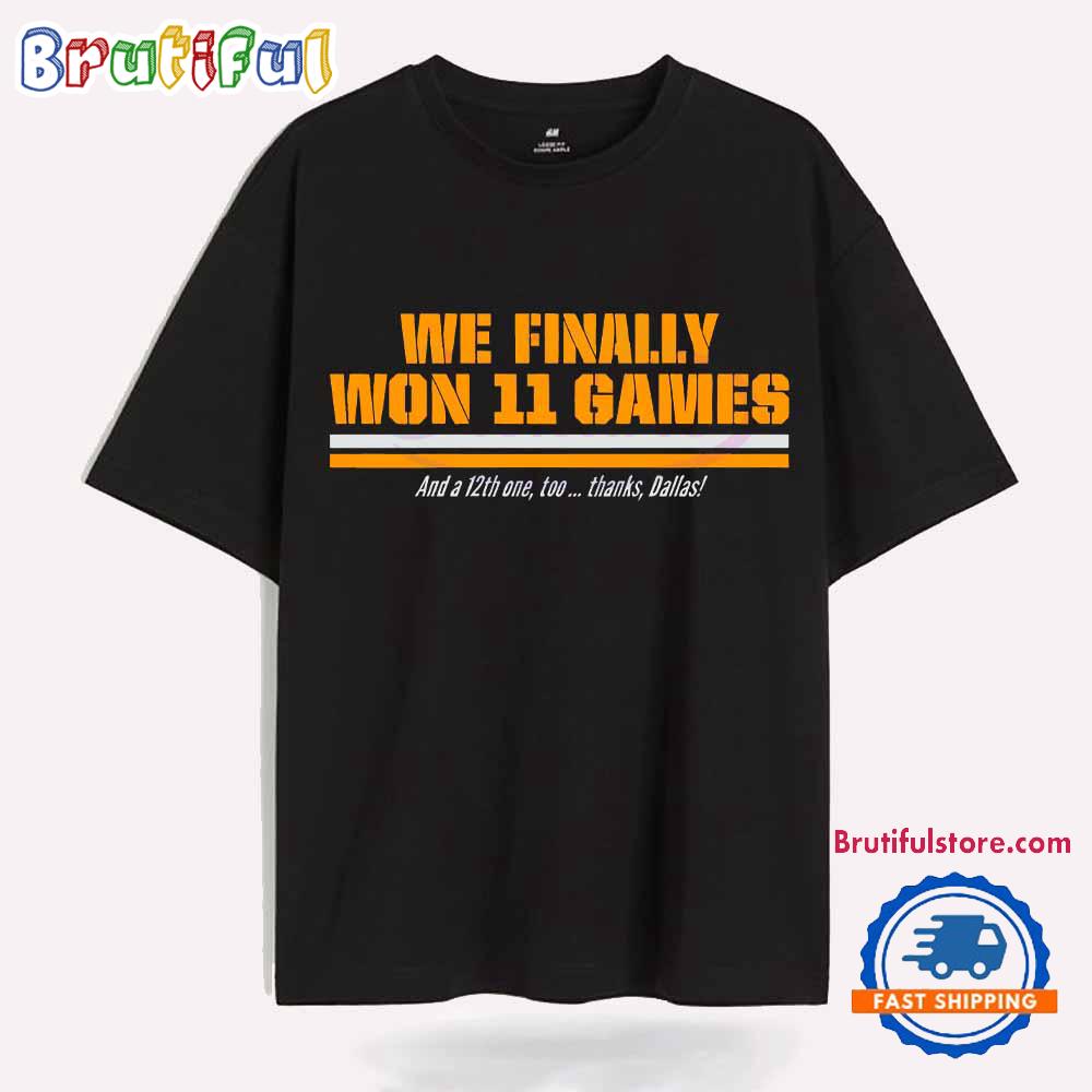 We Finally Won 11 Games And A 12th One Too Thanks Dallas Cowboys T Shirt