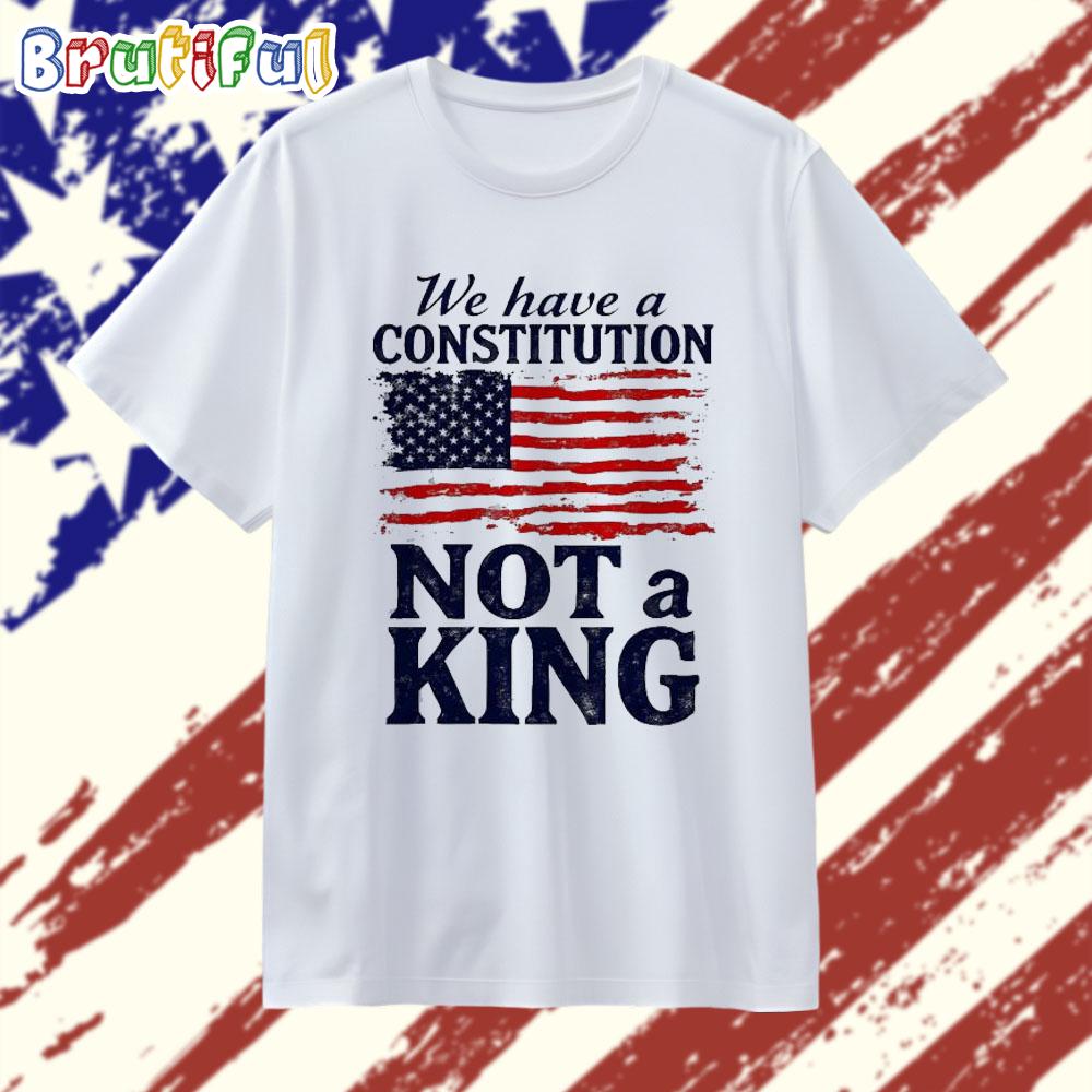 We Have a Constitution No Kings Flag T Shirt