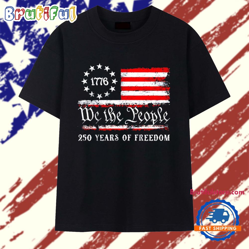 We The People 250 years of freedom USA Flag T Shirt