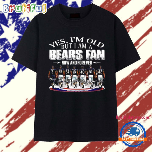 Yes I’m old but I am a Chicago Bears now and forever players skyline signatures 2026 T Shirt