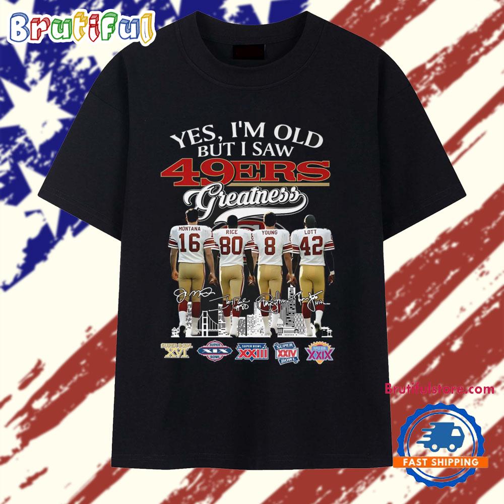 Yes I’m Old But I Saw 49ers Greatness 2025 T Shirt