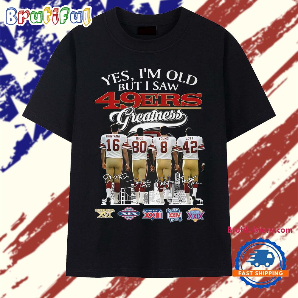 Ye’s I’m Old But I Saw 49Ers Greatness Legend Signature 2025 T Shirt